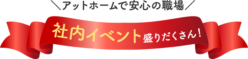 ＼アットホームで安心の職場／ 社内イベント盛りだくさん！
